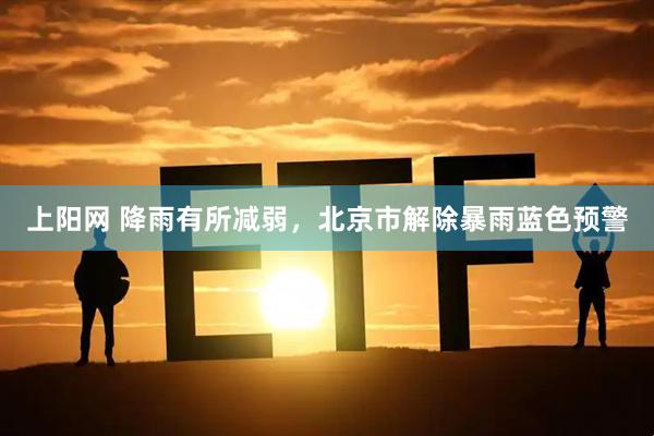 上阳网 降雨有所减弱，北京市解除暴雨蓝色预警
