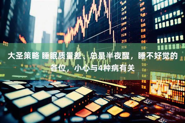 大圣策略 睡眠质量差、总是半夜醒，睡不好觉的各位，小心与4种病有关
